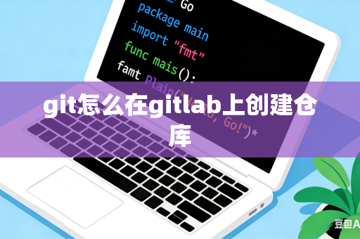 git怎么在gitlab上创建仓库