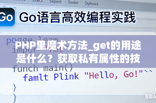 PHP里魔术方法_get的用途是什么？获取私有属性的技巧是什么？