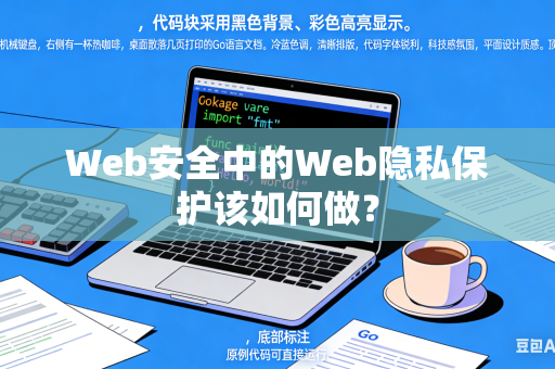 Web安全中的Web隐私保护该如何做？