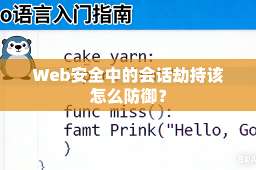 Web安全中的会话劫持该怎么防御？